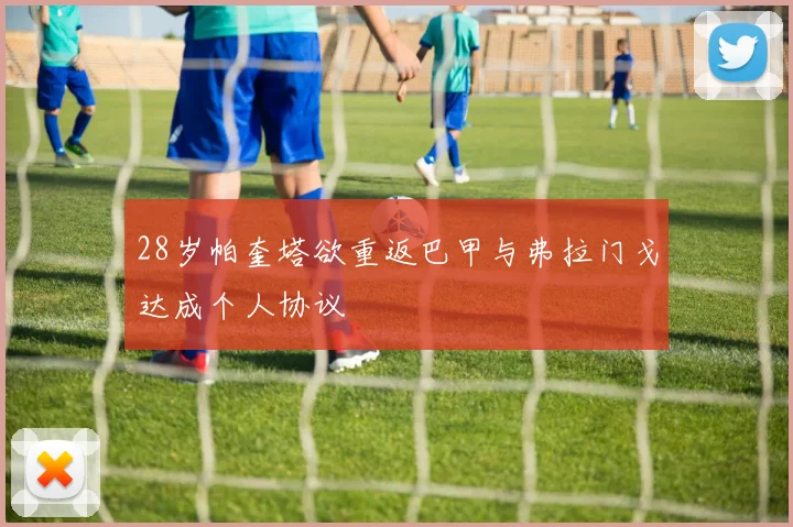 28岁帕奎塔欲重返巴甲与弗拉门戈达成个人协议