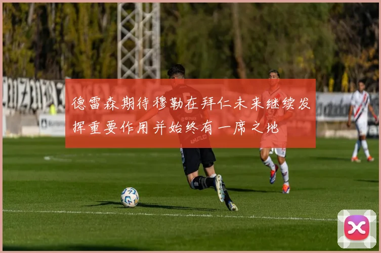德雷森期待穆勒在拜仁未来继续发挥重要作用并始终有一席之地