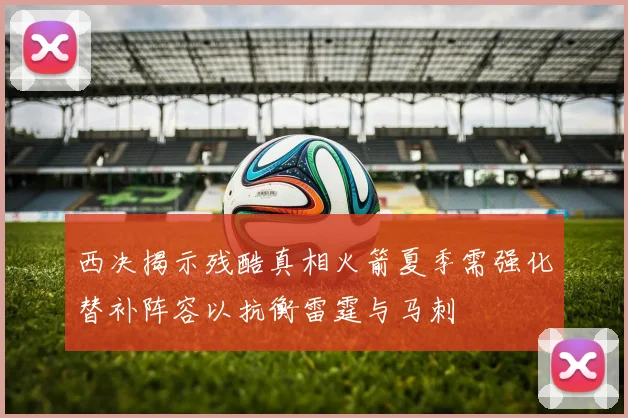 西决揭示残酷真相火箭夏季需强化替补阵容以抗衡雷霆与马刺