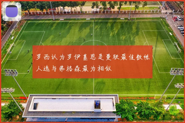 罗西认为罗伊基恩是曼联最佳教练人选与弗格森最为相似